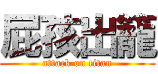 屁孩出籠 (attack on titan)