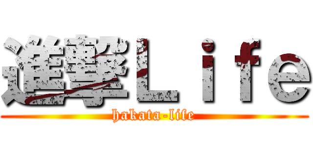 進撃Ｌｉｆｅ (hakata-life)