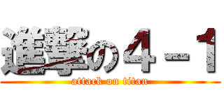 進撃の４－１ (attack on titan)