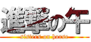 進撃の午 (sisters on horse)