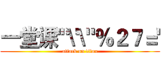 一堂课'"\'\"％２７＝' (attack on titan)