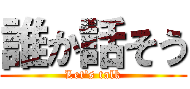誰か話そう (Let's talk)