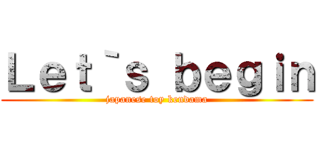 Ｌｅｔ｀ｓ ｂｅｇｉｎ (japanese toy kendama)