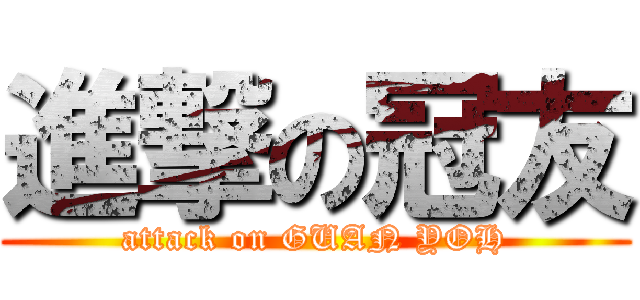 進撃の冠友 (attack on GUAN YOH)