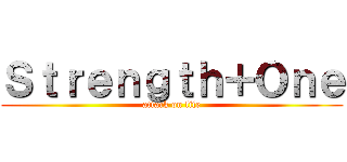 Ｓｔｒｅｎｇｔｈ＋Ｏｎｅ (attack on life)
