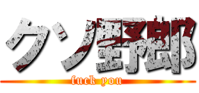 クソ野郎 (fuck you)