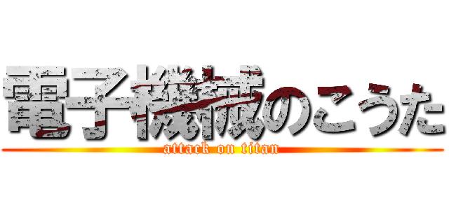電子機械のこうた (attack on titan)