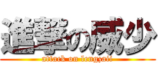 進撃の威少 (attack on lengzaii)