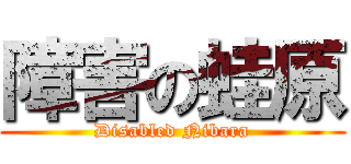 障害の蛙原 (Disabled Nibara)