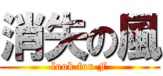 消失の風 (look for F)