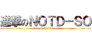 進撃のＮＯＴＤ－ＳＯ (attack on NOTD-SO)