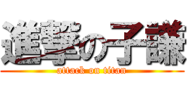 進撃の子謙 (attack on titan)