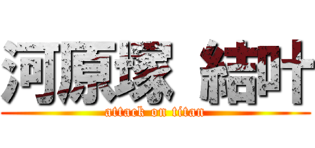 河原塚 結叶 (attack on titan)