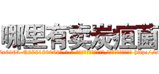 哪里有卖炭疽菌 (哪里有卖炭疽菌【电-186x2687x6963-Q278180069元-吉-药-业】我们做的是长期生意,靠的是老客户长期支持 http://sngk.net/OI7IlM
)