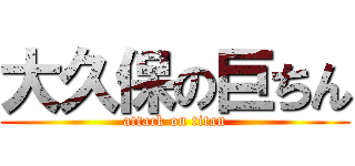 大久保の巨ちん (attack on titan)