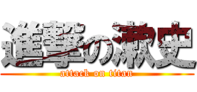 進撃の漱史 (attack on titan)