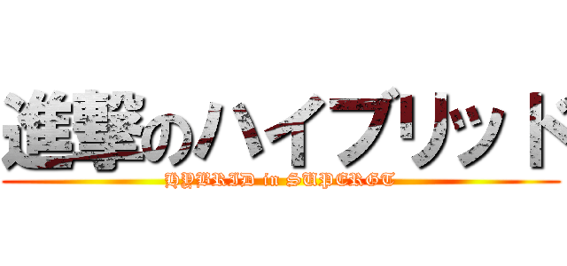 進撃のハイブリッド (HYBRID in SUPERGT)