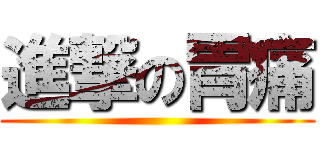 進撃の胃痛 ()