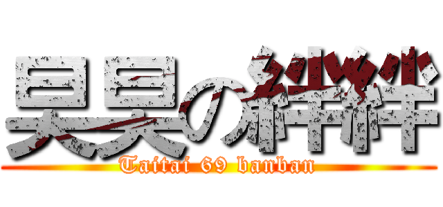 旲旲の絆絆 (Taitai 69 banban)