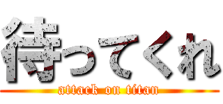 待ってくれ (attack on titan)