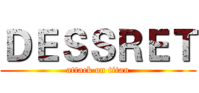 ＤＥＳＳＲＥＴ (attack on titan)