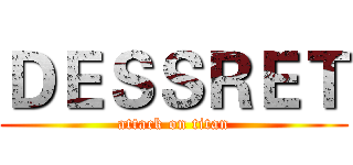 ＤＥＳＳＲＥＴ (attack on titan)