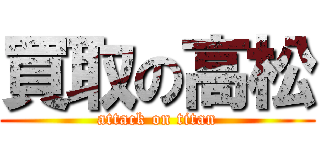 買取の高松 (attack on titan)