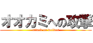 オオカミへの攻撃 (attack on wolves)