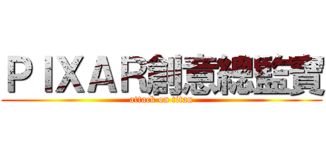 ＰＩＸＡＲ創意總監寶 (attack on titan)