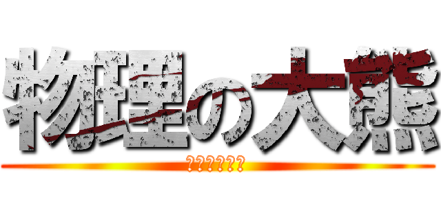 物理の大熊 (上課不要講話)