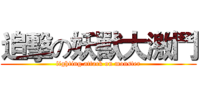 追擊の妖獸大激鬥 (fighting attack on monster)