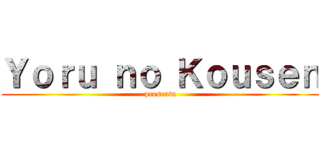 Ｙｏｒｕ ｎｏ Ｋｏｕｓｅｎ (presenta)
