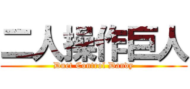 二人操作巨人 (Duet Control Dandy)