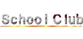 Ｓｃｈｏｏｌ Ｃｌｕｂ (Anime)