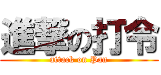 進撃の打令 (attack on Pan)