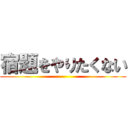 宿題をやりたくない ()