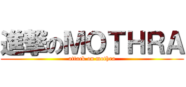 進撃のＭＯＴＨＲＡ (attack on mothra)