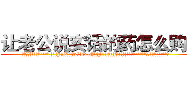 让老公说实话的药怎么购买 (让老公说实话的药怎么购买【电.话156x1318x7580-Q1991936399鑫宏药业】我们做的是长期生意,靠的是老客户长期支持
参考消息网2月20日报道 韩媒称，“剩女多、离婚率高的城市，房价一定会上涨。”这是中国经济学家金岩石2016年12月参加在上海举行的房地产相关论坛时说的话。
)