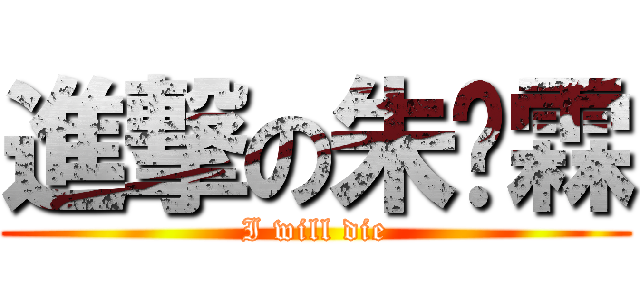 進撃の朱凯霖 (I will die)