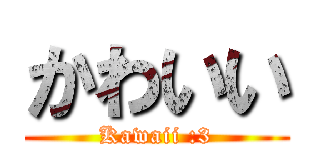 かわいい (Kawaii :3)