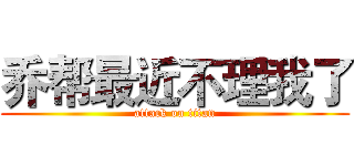 乔帮最近不理我了 (attack on titan)
