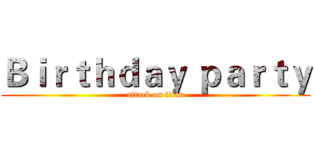 Ｂｉｒｔｈｄａｙ ｐａｒｔｙ (attack on titan)