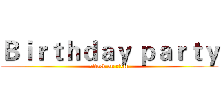 Ｂｉｒｔｈｄａｙ ｐａｒｔｙ (attack on titan)