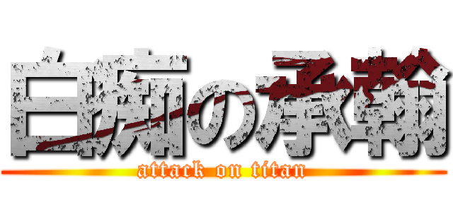 白痴の承翰 (attack on titan)