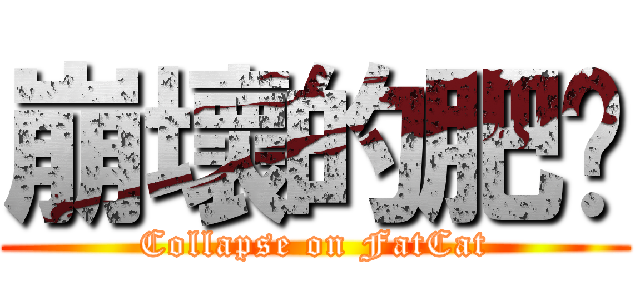 崩壞的肥喵 (Collapse on FatCat)