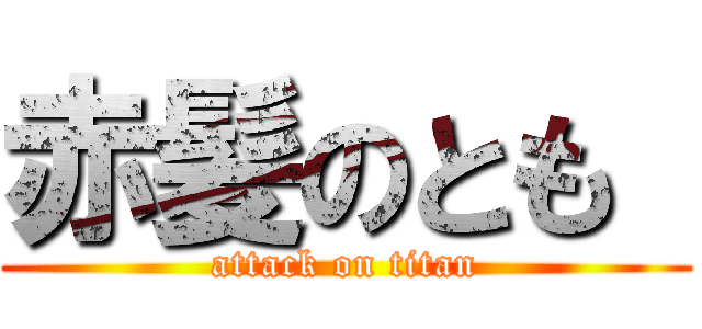 赤髪のとも  (attack on titan)