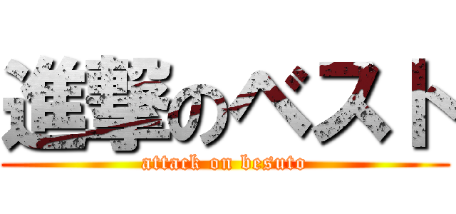 進撃のベスト (attack on besuto)