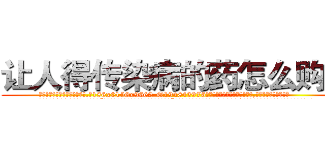 让人得传染病的药怎么购买 (让人得传染病的药怎么购买【电.话186x0156x9662-Q194843976林氏药业】我们做的是长期生意,靠的是老客户长期支持
参考消息网2月20日报道 韩媒称，“剩女多、离婚率高的城市，房价一定会上涨。”这是中国经济学家金岩石2016年12月参加在上海举行的房地产相关论坛时说的话。
)