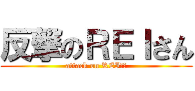 反撃のＲＥＩさん (attack on REIさん)