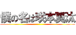 僕の名は咲本真汰 ()